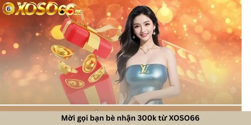 Mời Gọi Bạn Bè Nhận 300K: Cơ Chế Ưu Đãi Và Những Lưu Ý