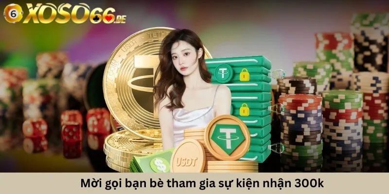Giới thiệu chung về mời gọi bạn bè nhận 300K